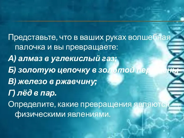 Представьте, что в ваших руках волшебная палочка и вы превращаете: А)