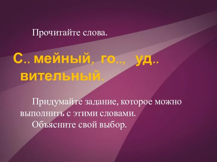 Прочитайте слова. С.. мейный, го.., уд..вительный. Придумайте задание, которое можно выполнить