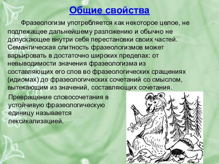 Общие свойства Фразеологизм употребляется как некоторое целое, не подлежащее дальнейшему разложению