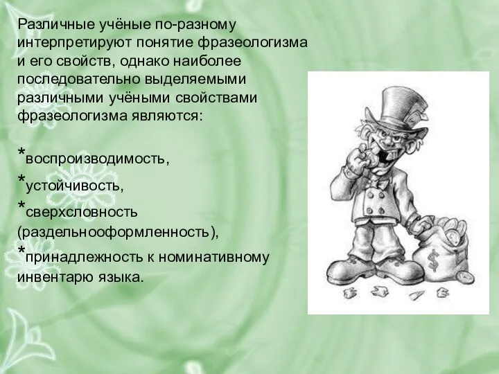 Различные учёные по-разному интерпретируют понятие фразеологизма и его свойств, однако наиболее