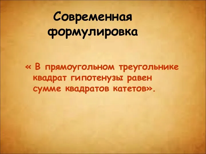 Современная формулировка « В прямоугольном треугольнике квадрат гипотенузы равен сумме квадратов катетов».