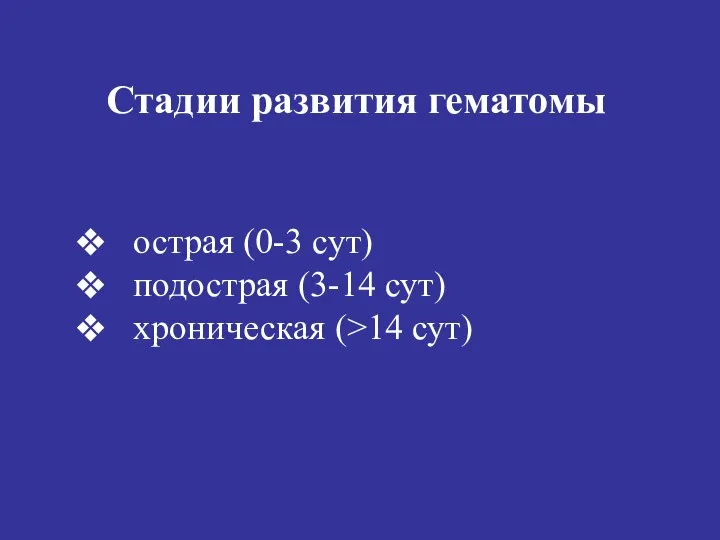 Стадии развития гематомы острая (0-3 сут) подострая (3-14 сут) хроническая (>14 сут)