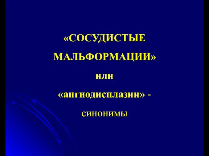 «СОСУДИСТЫЕ МАЛЬФОРМАЦИИ» или «ангиодисплазии» - синонимы