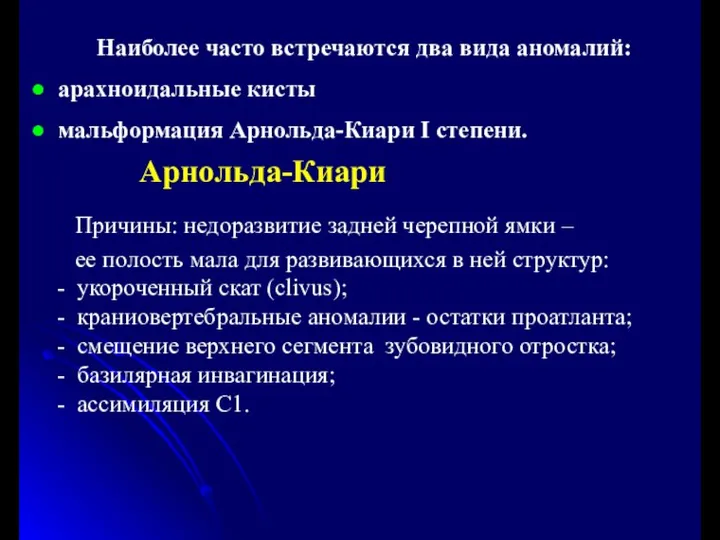 Наиболее часто встречаются два вида аномалий: арахноидальные кисты мальформация Арнольда-Киари I