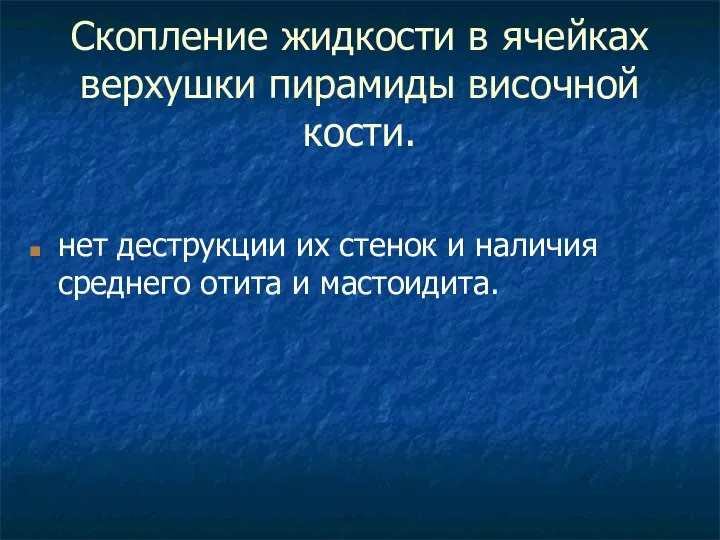 Скопление жидкости в ячейках верхушки пирамиды височной кости. нет деструкции их