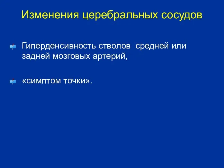 Изменения церебральных сосудов Гиперденсивность стволов средней или задней мозговых артерий, «симптом точки».