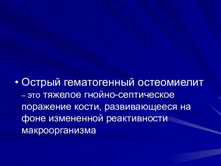 Острый гематогенный остеомиелит – это тяжелое гнойно-септическое поражение кости, развивающееся на фоне измененной реактивности макроорганизма