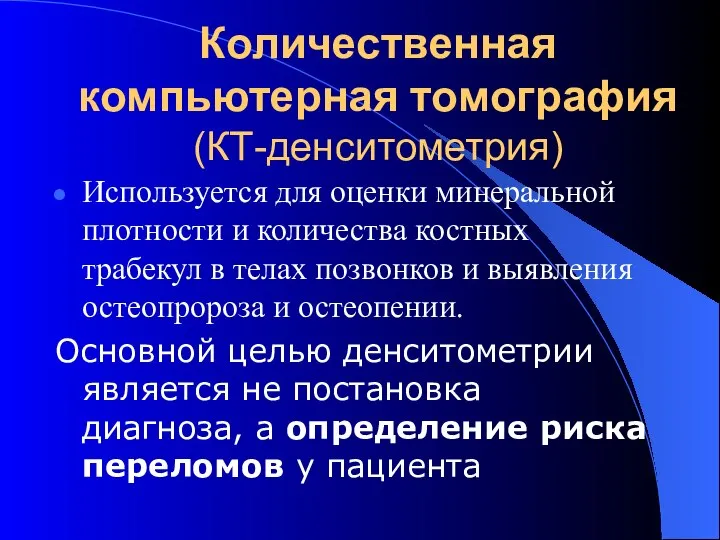 Количественная компьютерная томография (КТ-денситометрия) Используется для оценки минеральной плотности и количества