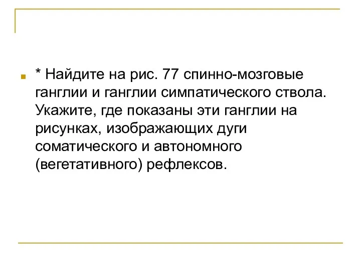 * Найдите на рис. 77 спинно-мозговые ганглии и ганглии симпатического ствола.