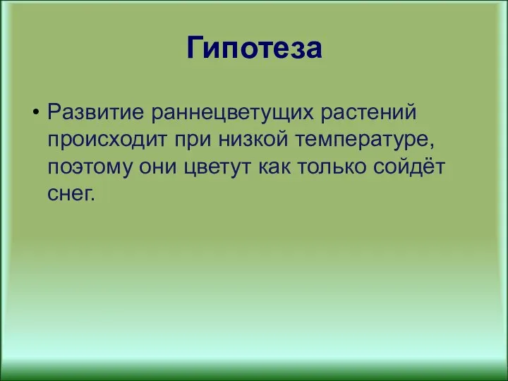 Гипотеза Развитие раннецветущих растений происходит при низкой температуре, поэтому они цветут как только сойдёт снег.