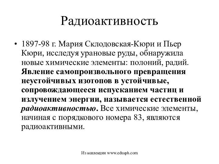 Радиоактивность 1897-98 г. Мария Склодовская-Кюри и Пьер Кюри, исследуя урановые руды,