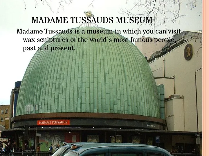 MADAME TUSSAUDS MUSEUM Madame Tussauds is a museum in which you