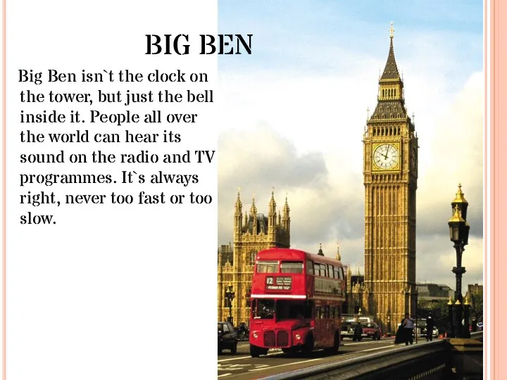 BIG BEN Big Ben isn`t the clock on the tower, but