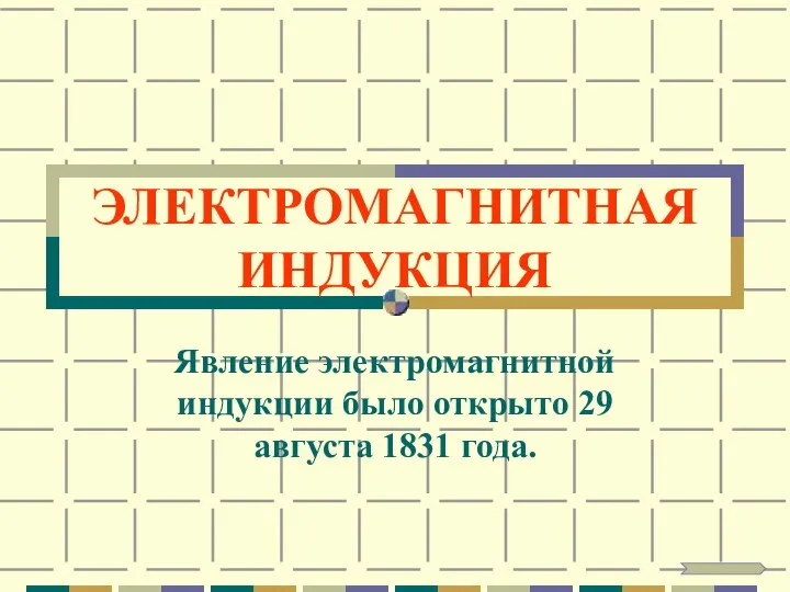 ЭЛЕКТРОМАГНИТНАЯ ИНДУКЦИЯ Явление электромагнитной индукции было открыто 29 августа 1831 года.