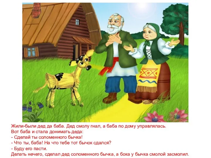 Жили-были дед да баба. Дед смолу гнал, а баба по дому