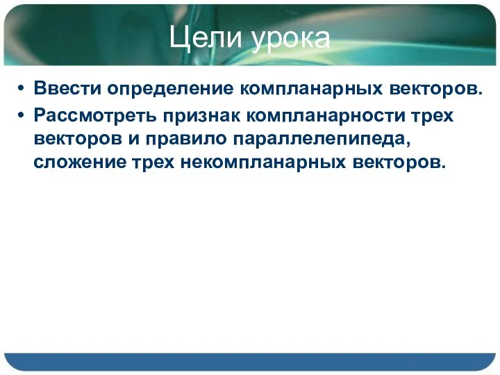 Цели урока Ввести определение компланарных векторов. Рассмотреть признак компланарности трех векторов