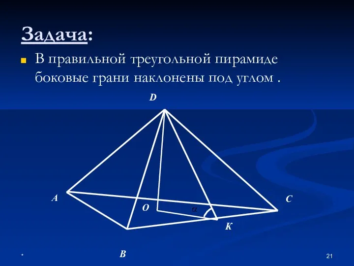 * Задача: В правильной треугольной пирамиде боковые грани наклонены под углом