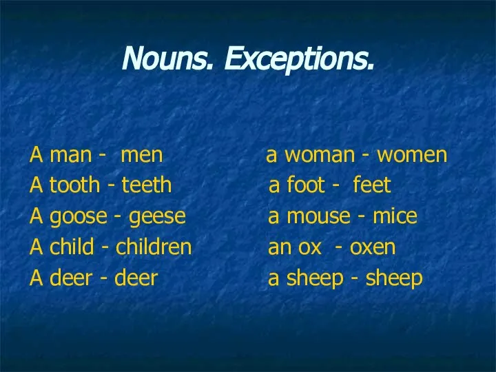 Nouns. Exceptions. A man - men a woman - women A