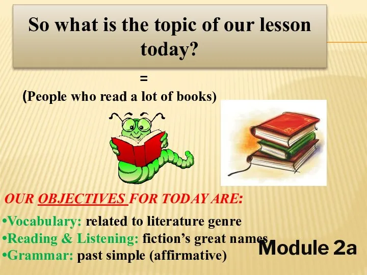 BOOKWORMS Module 2a So what is the topic of our lesson