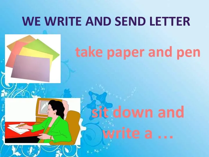 take paper and pen sit down and write a … We write and send letter
