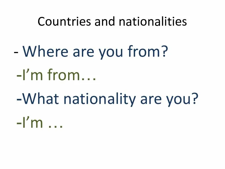 Countries and nationalities - Where are you from? I’m from… What nationality are you? I’m …