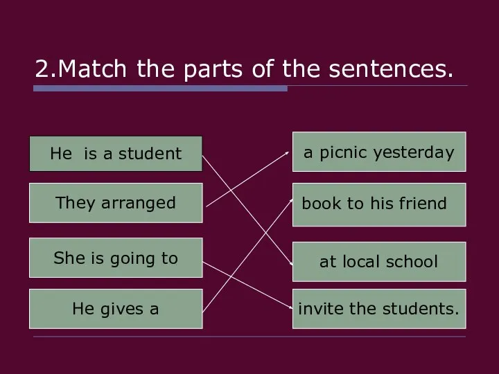 2.Match the parts of the sentences. He is a student They