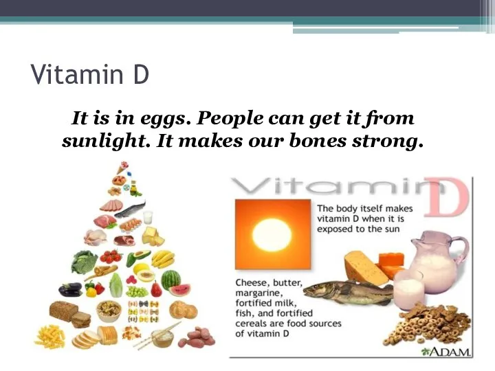 Vitamin D It is in eggs. People can get it from