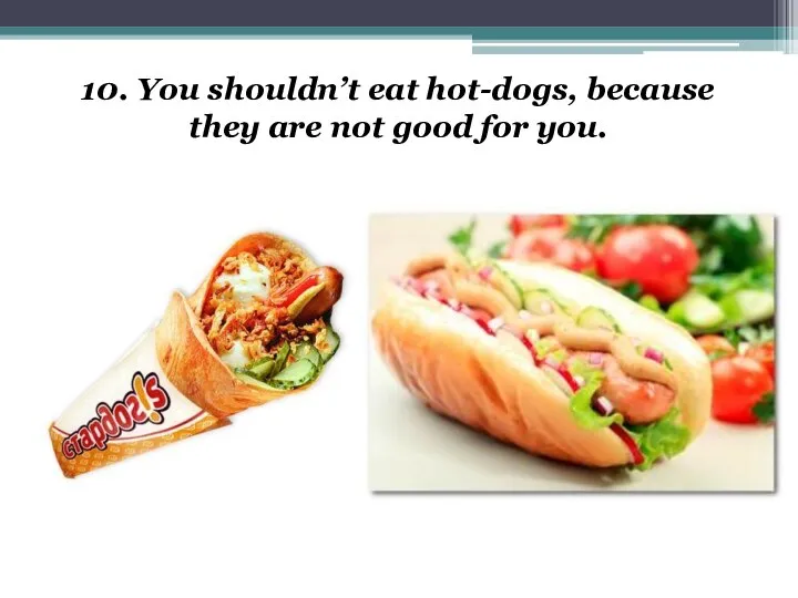 10. You shouldn’t eat hot-dogs, because they are not good for you.