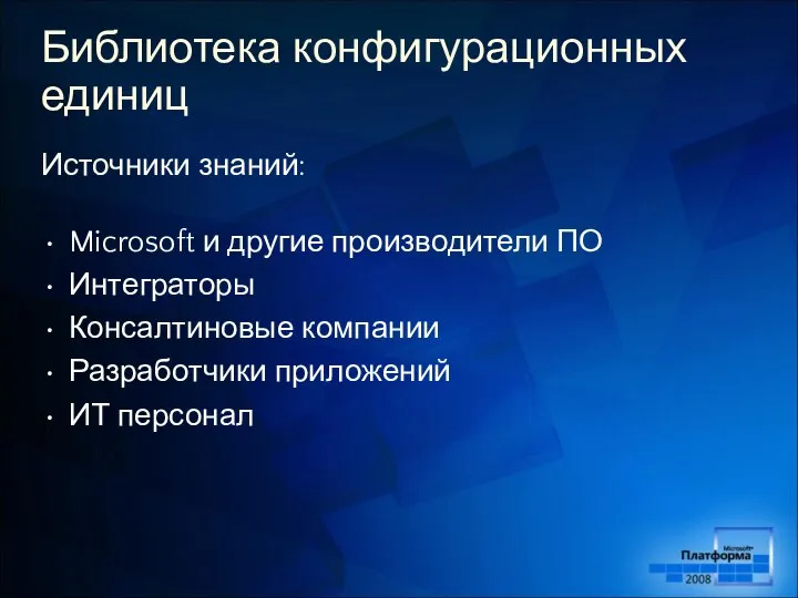 Библиотека конфигурационных единиц Источники знаний: Microsoft и другие производители ПО Интеграторы