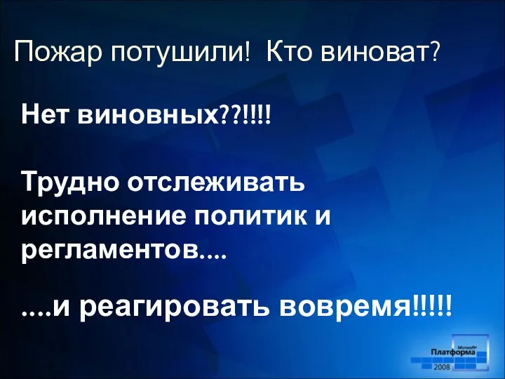 Пожар потушили! Кто виноват? Нет виновных??!!!! Трудно отслеживать исполнение политик и регламентов.... ....и реагировать вовремя!!!!!