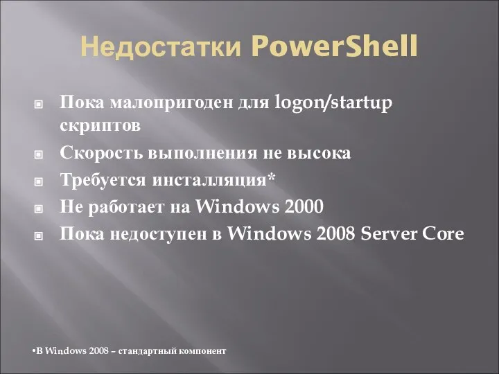 Недостатки PowerShell Пока малопригоден для logon/startup скриптов Скорость выполнения не высока