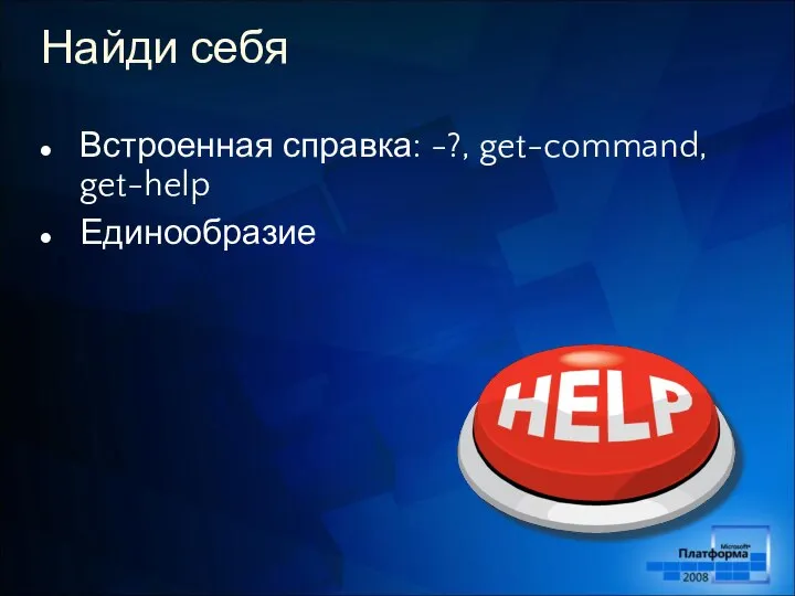 Найди себя Встроенная справка: -?, get-command, get-help Единообразие