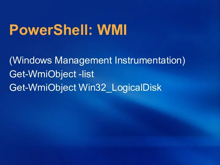 PowerShell: WMI (Windows Management Instrumentation)‏ Get-WmiObject -list Get-WmiObject Win32_LogicalDisk