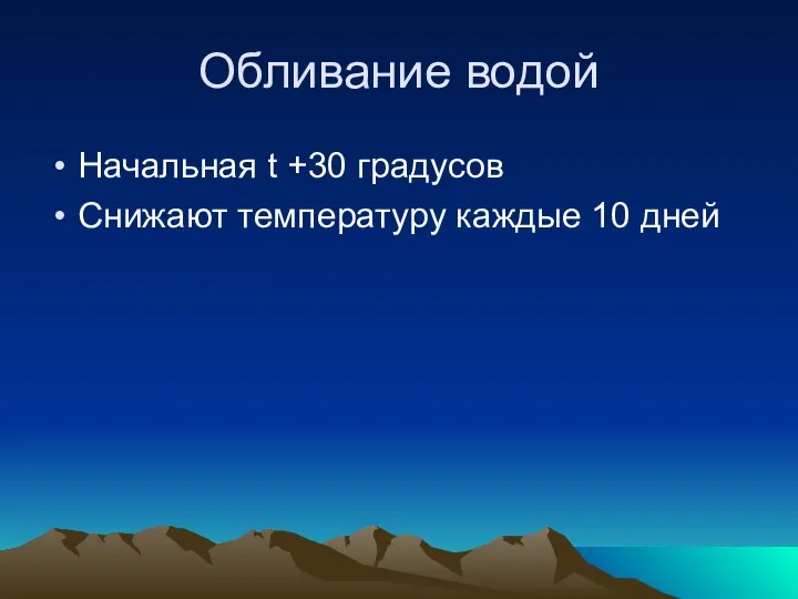 Обливание водой Начальная t +30 градусов Снижают температуру каждые 10 дней