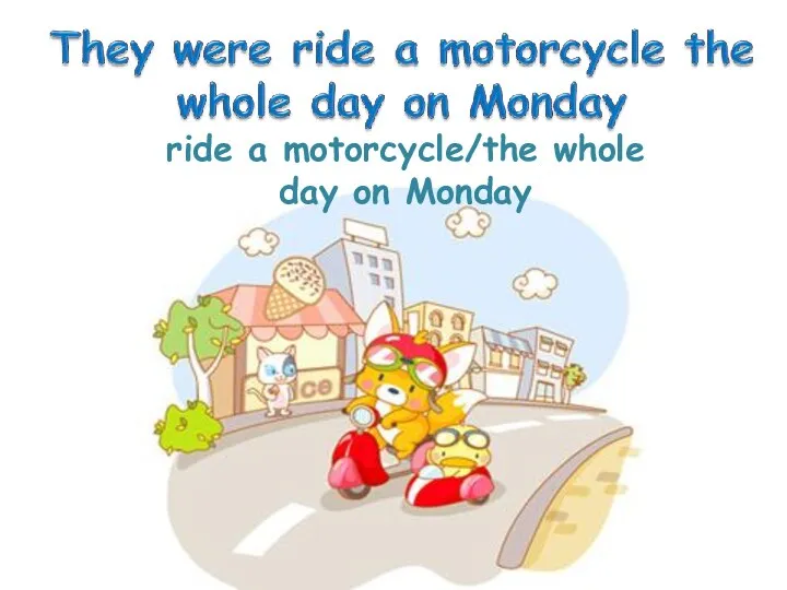 ride a motorcycle/the whole day on Monday