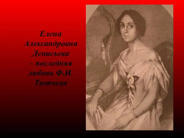 Елена Александровна Денисьева – последняя любовь Ф.И.Тютчева