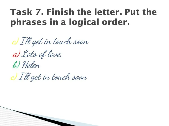 a) Lots of love, b) Helen Task 7. Finish the letter.