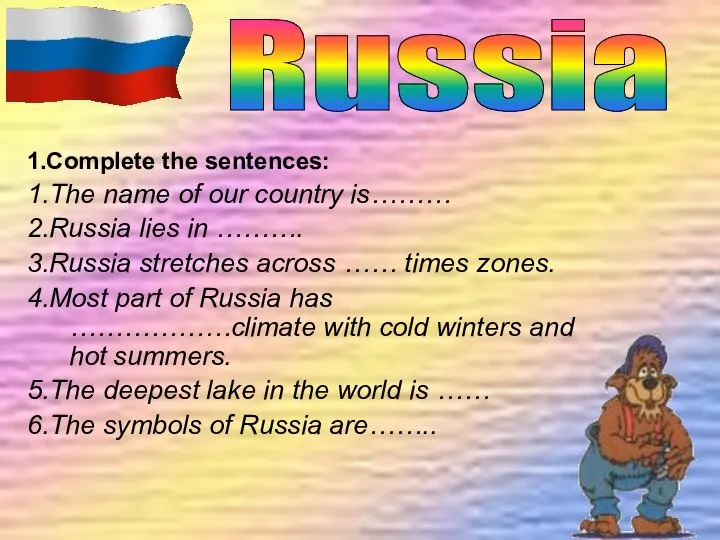 1.Complete the sentences: 1.The name of our country is……… 2.Russia lies