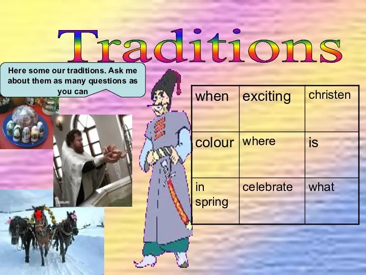 Traditions Here some our traditions. Ask me about them as many questions as you can