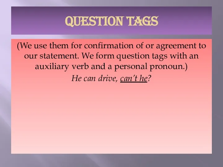 QUESTION TAGS (We use them for confirmation of or agreement to