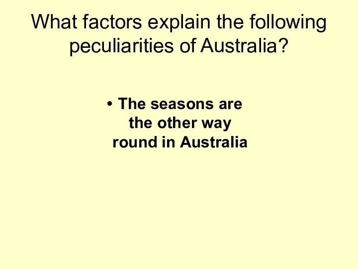 What factors explain the following peculiarities of Australia? The seasons are