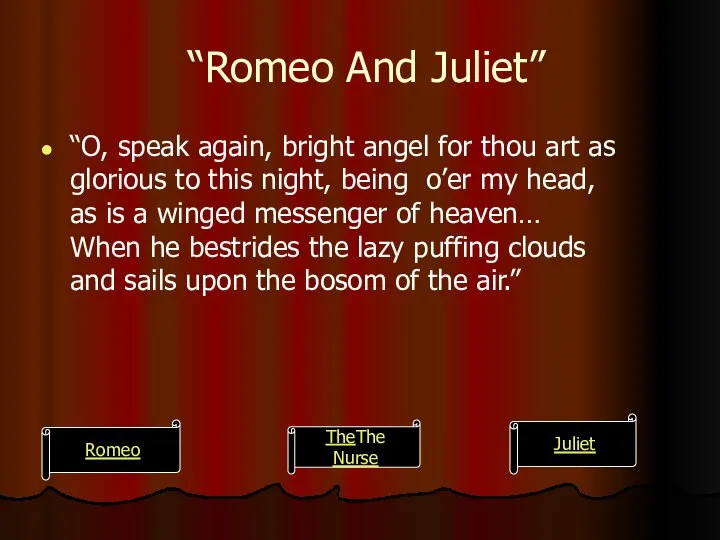 “Romeo And Juliet” “O, speak again, bright angel for thou art
