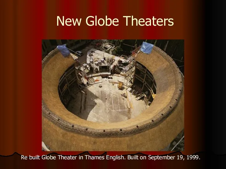 New Globe Theaters Re built Globe Theater in Thames English. Built on September 19, 1999.