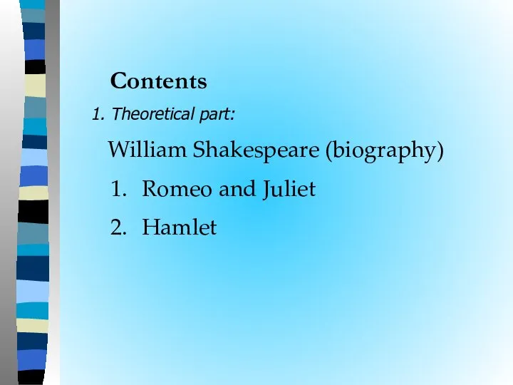 Contents 1. Theoretical part: William Shakespeare (biography) Romeo and Juliet Hamlet