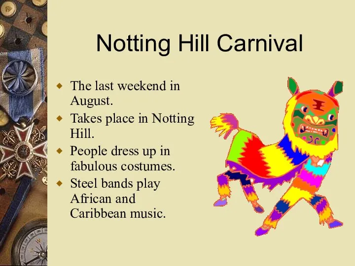 Notting Hill Carnival The last weekend in August. Takes place in