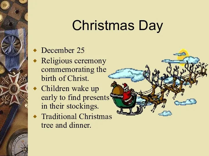 Christmas Day December 25 Religious ceremony commemorating the birth of Christ.