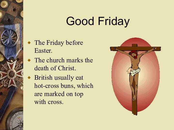 Good Friday The Friday before Easter. The church marks the death