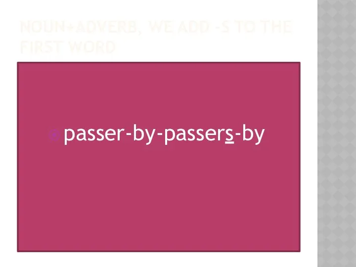 Noun+adverb, we add –s to the first word passer-by-passers-by