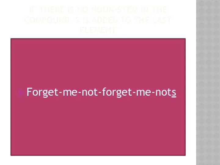 If there is no noun-stem in the compound –s is added to the last element Forget-me-not-forget-me-nots