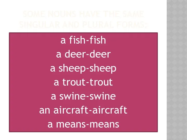 SOME NOUNS HAVE THE SAME singular and plural forms: a fish-fish